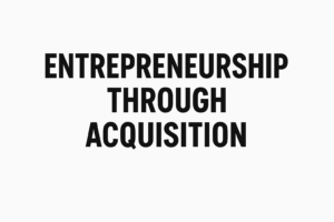 Entrepreneurship through Acquisition (ETA)