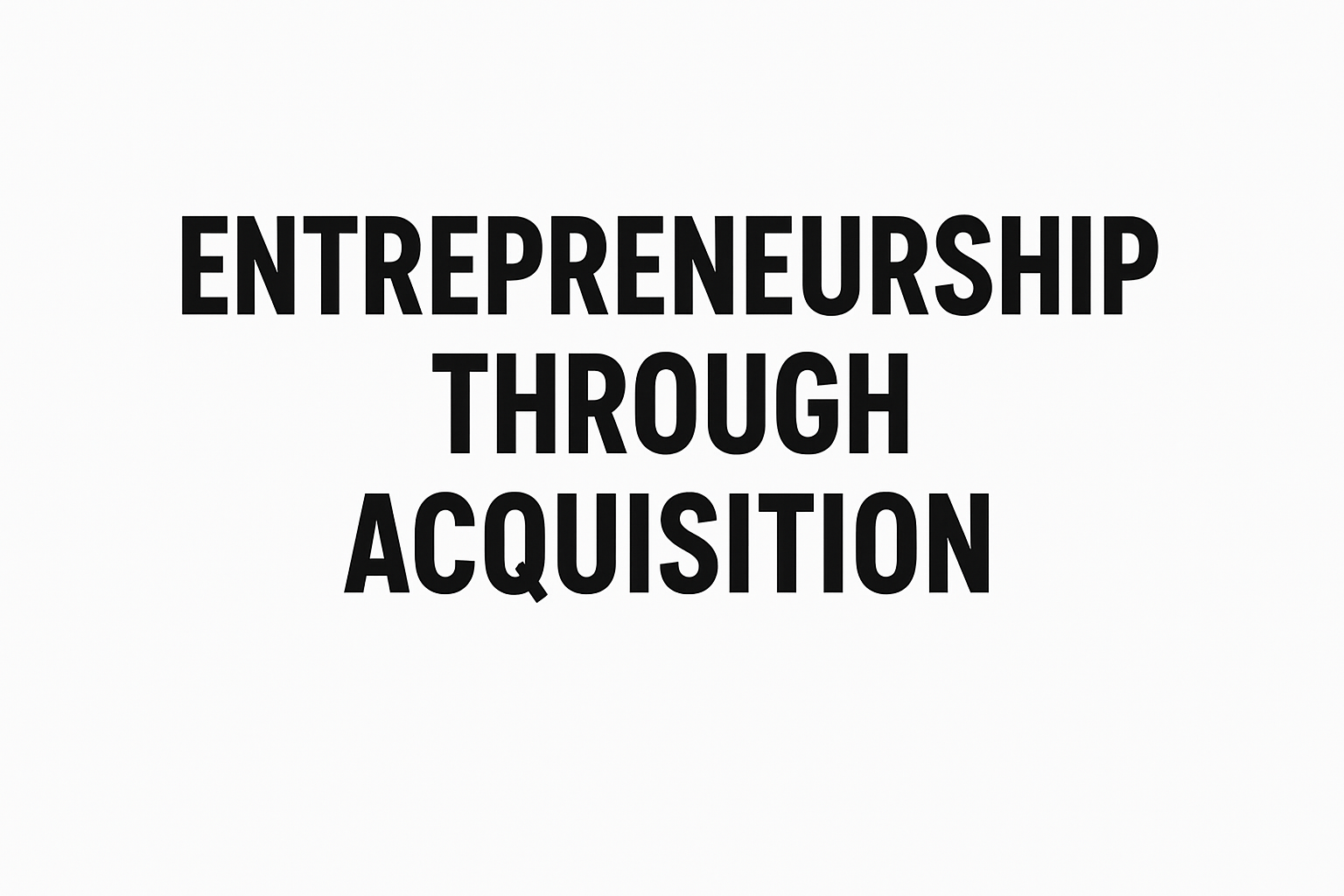 Entrepreneurship through Acquisition (ETA)